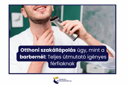 Otthoni szakállápolás úgy, mint a barbernél: Teljes útmutató igényes férfiaknak